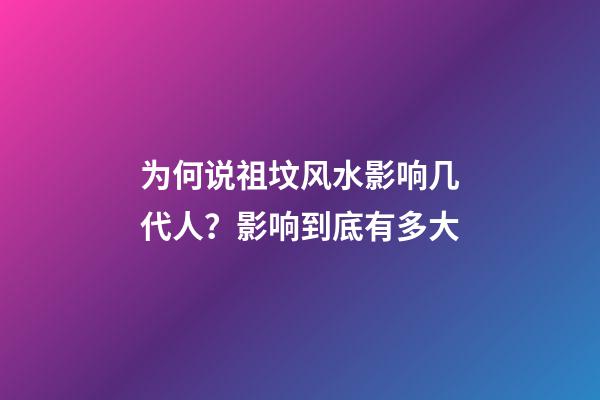 为何说祖坟风水影响几代人？影响到底有多大