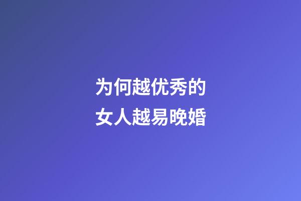 为何越优秀的女人越易晚婚?