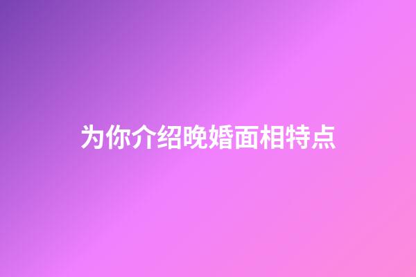 为你介绍晚婚面相特点