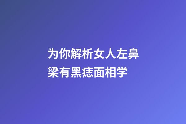 为你解析女人左鼻梁有黑痣面相学