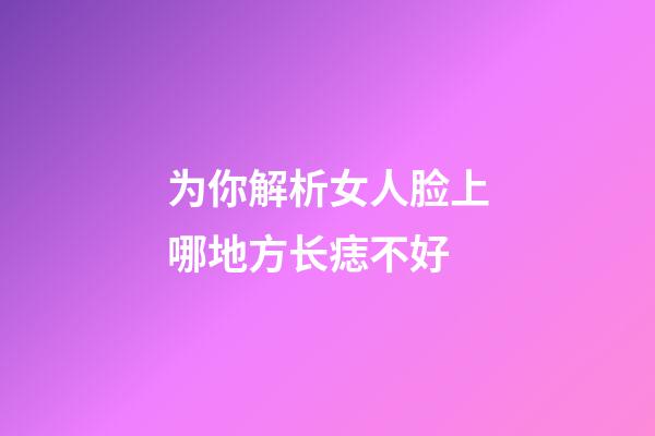 为你解析女人脸上哪地方长痣不好