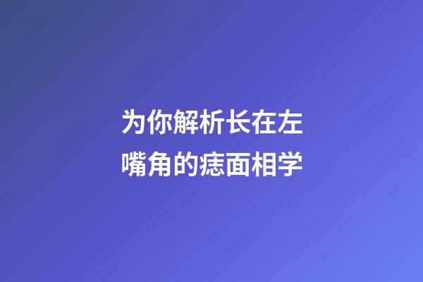 为你解析长在左嘴角的痣面相学