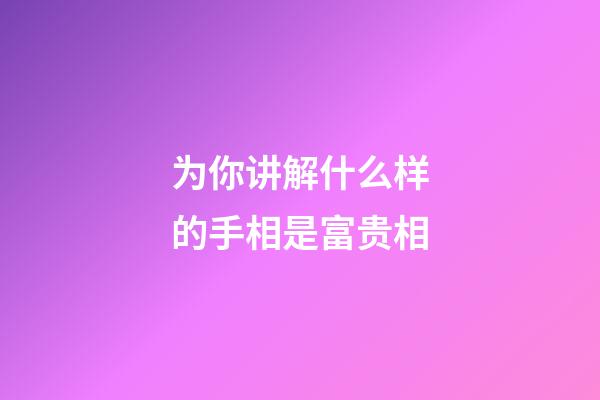 为你讲解什么样的手相是富贵相