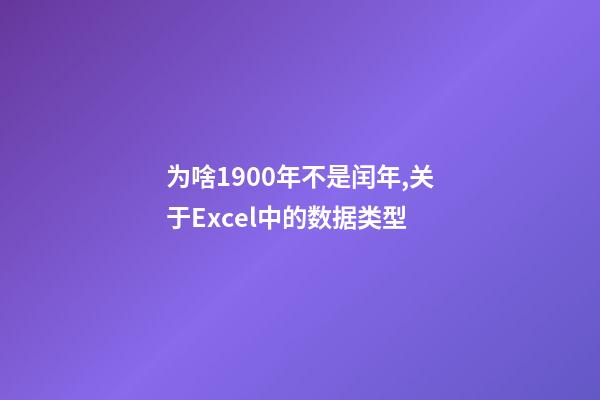 为啥1900年不是闰年,关于Excel中的数据类型-第1张-观点-玄机派