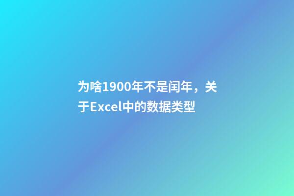 为啥1900年不是闰年，关于Excel中的数据类型-第1张-观点-玄机派