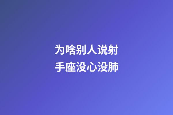 为啥别人说射手座没心没肺-第1张-星座运势-玄机派