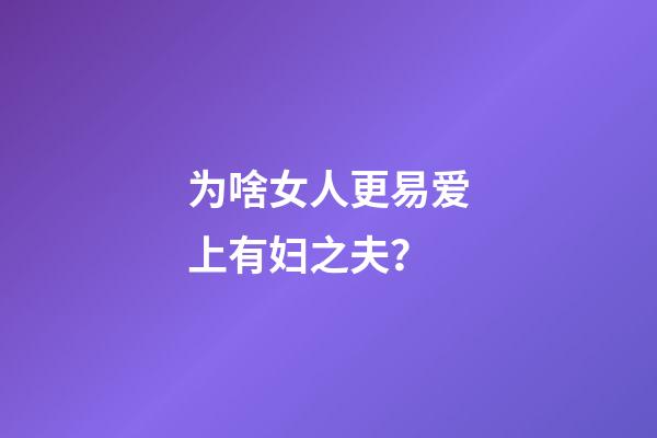 为啥女人更易爱上有妇之夫？