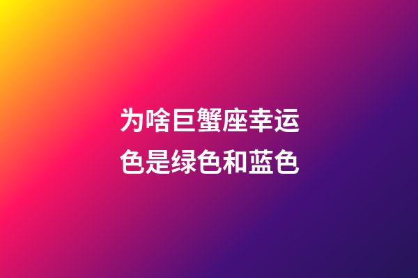 为啥巨蟹座幸运色是绿色和蓝色-第1张-星座运势-玄机派
