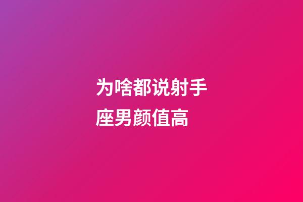 为啥都说射手座男颜值高-第1张-星座运势-玄机派