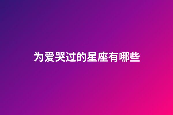 为爱哭过的星座有哪些-第1张-星座运势-玄机派