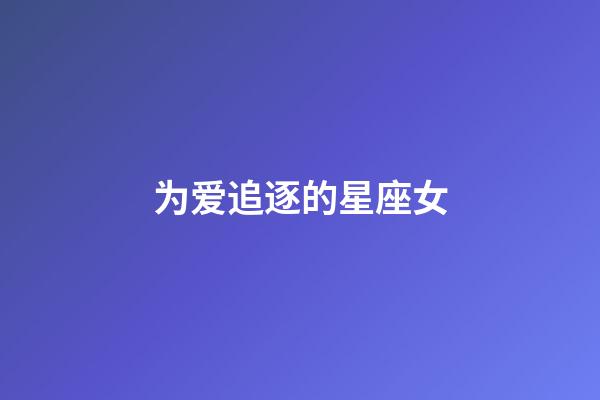 为爱追逐的星座女-第1张-星座运势-玄机派