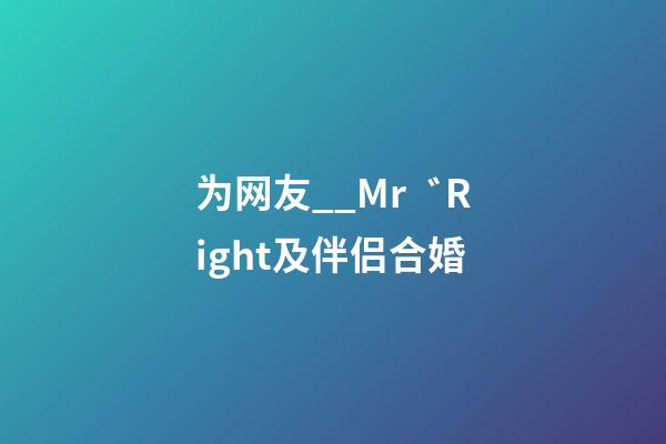为网友__Mr゛Right及伴侣合婚