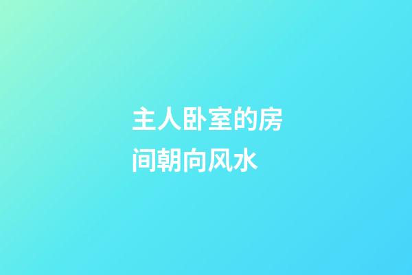主人卧室的房间朝向风水
