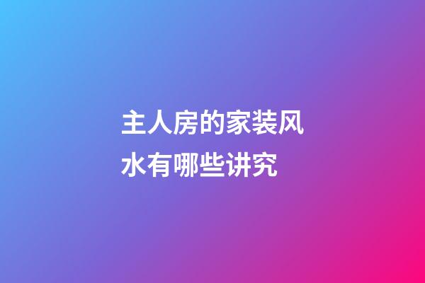 主人房的家装风水有哪些讲究