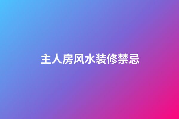 主人房风水装修禁忌