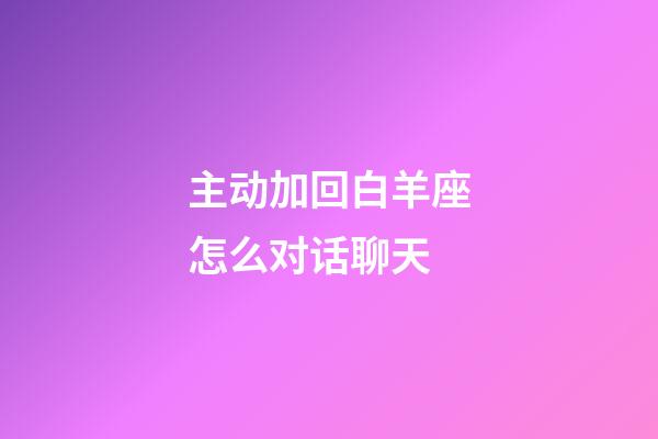 主动加回白羊座怎么对话聊天-第1张-星座运势-玄机派