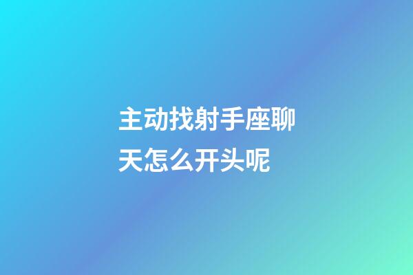 主动找射手座聊天怎么开头呢-第1张-星座运势-玄机派