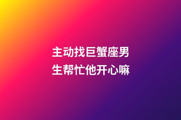 主动找巨蟹座男生帮忙他开心嘛-第1张-星座运势-玄机派