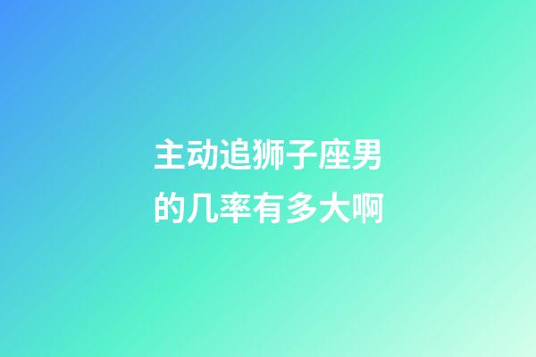 主动追狮子座男的几率有多大啊-第1张-星座运势-玄机派