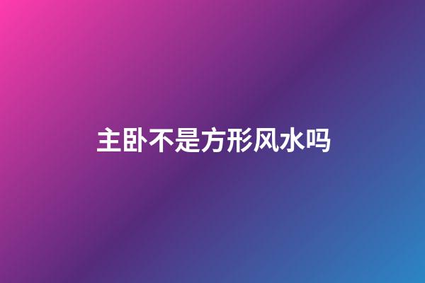 主卧不是方形风水吗