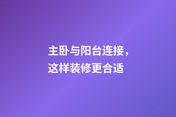 主卧与阳台连接，这样装修更合适