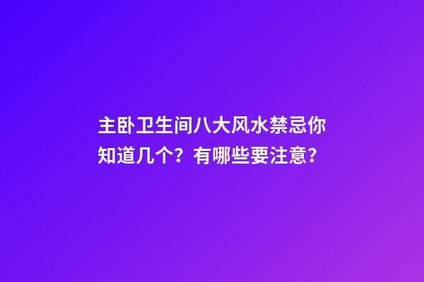 主卧卫生间八大风水禁忌你知道几个？有哪些要注意？