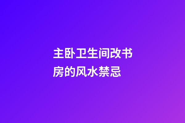 主卧卫生间改书房的风水禁忌