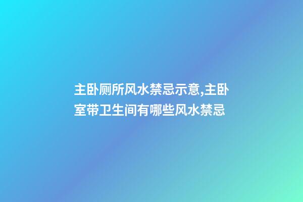 主卧厕所风水禁忌示意,主卧室带卫生间有哪些风水禁忌