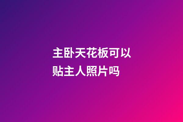 主卧天花板可以贴主人照片吗