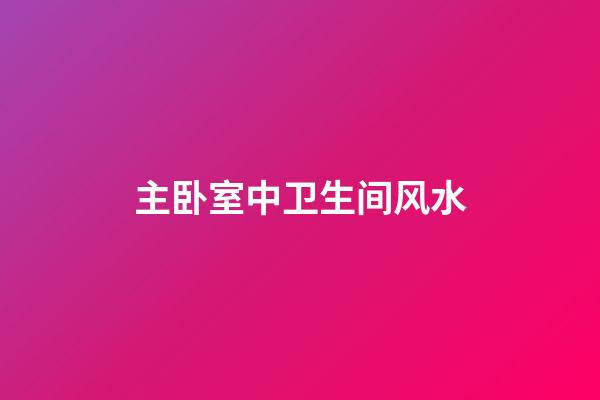主卧室中卫生间风水