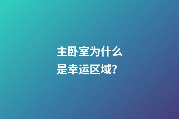 主卧室为什么是幸运区域？