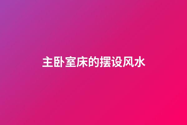主卧室床的摆设风水