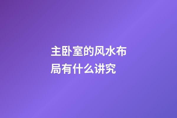 主卧室的风水布局有什么讲究