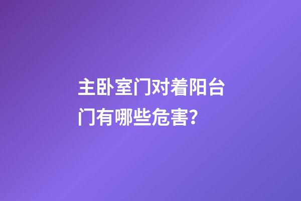 主卧室门对着阳台门有哪些危害？