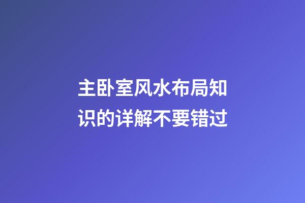 主卧室风水布局知识的详解不要错过