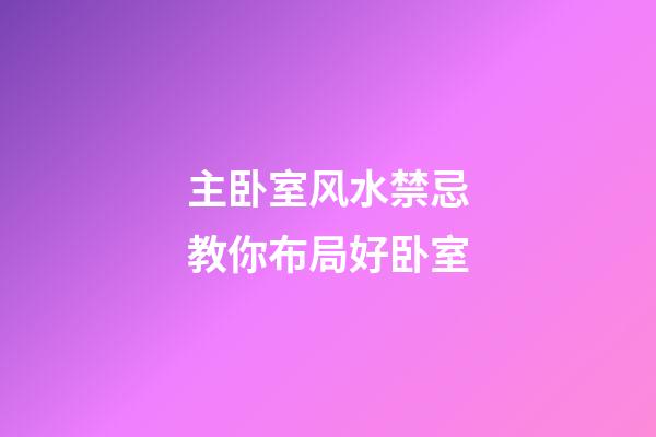 主卧室风水禁忌教你布局好卧室