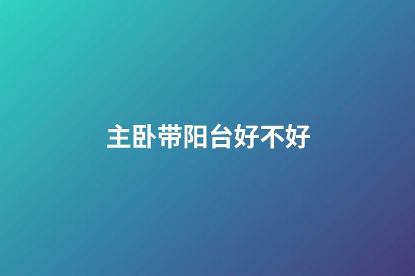 主卧带阳台好不好