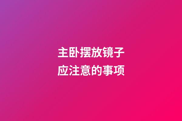 主卧摆放镜子应注意的事项