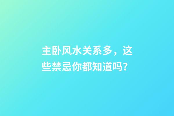 主卧风水关系多，这些禁忌你都知道吗？