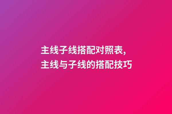 主线子线搭配对照表,主线与子线的搭配技巧-第1张-观点-玄机派