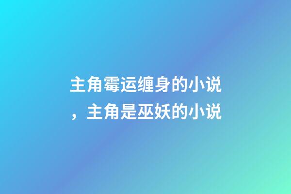 主角霉运缠身的小说，主角是巫妖的小说-第1张-观点-玄机派