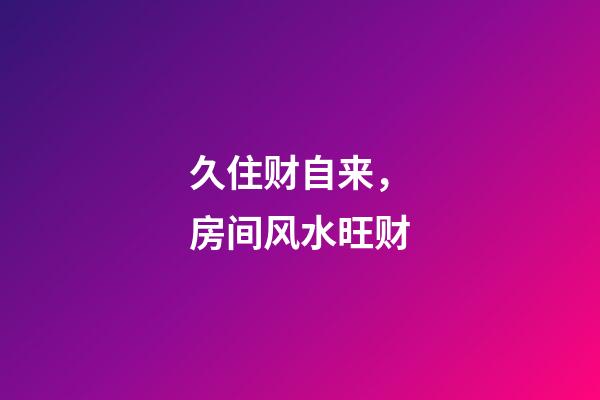 久住财自来，房间风水旺财