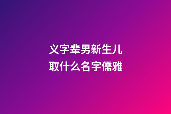 义字辈男新生儿取什么名字儒雅