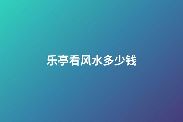 乐亭看风水多少钱