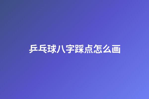 乒乓球八字踩点怎么画(浅谈乒乓球运动训练主要的四个阶段)-第1张-观点-玄机派