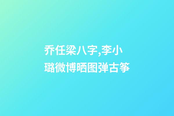 乔任梁八字,李小璐微博晒图弹古筝-第1张-观点-玄机派