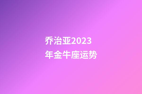 乔治亚2023年金牛座运势-第1张-星座运势-玄机派