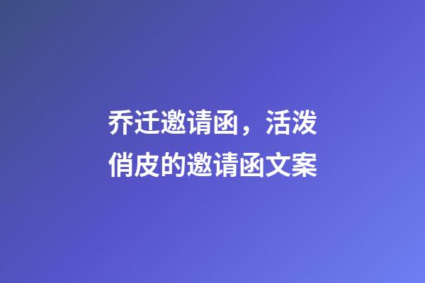 乔迁邀请函，活泼俏皮的邀请函文案-第1张-观点-玄机派