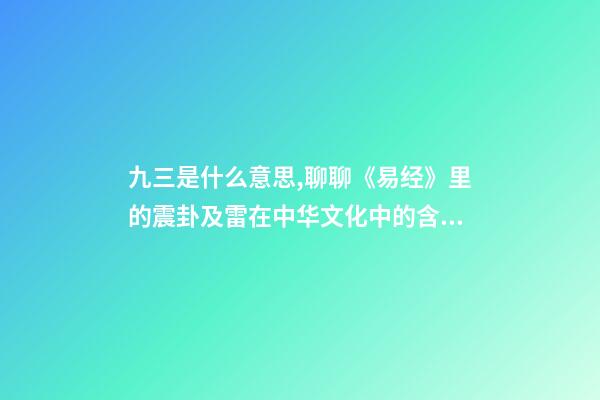 九三是什么意思,聊聊《易经》里的震卦及雷在中华文化中的含义-第1张-观点-玄机派