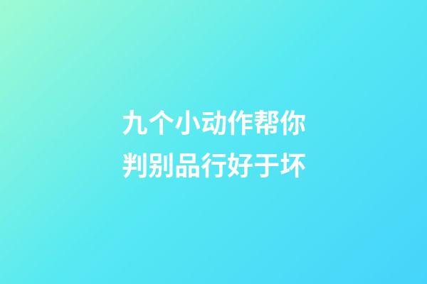 九个小动作帮你判别品行好于坏